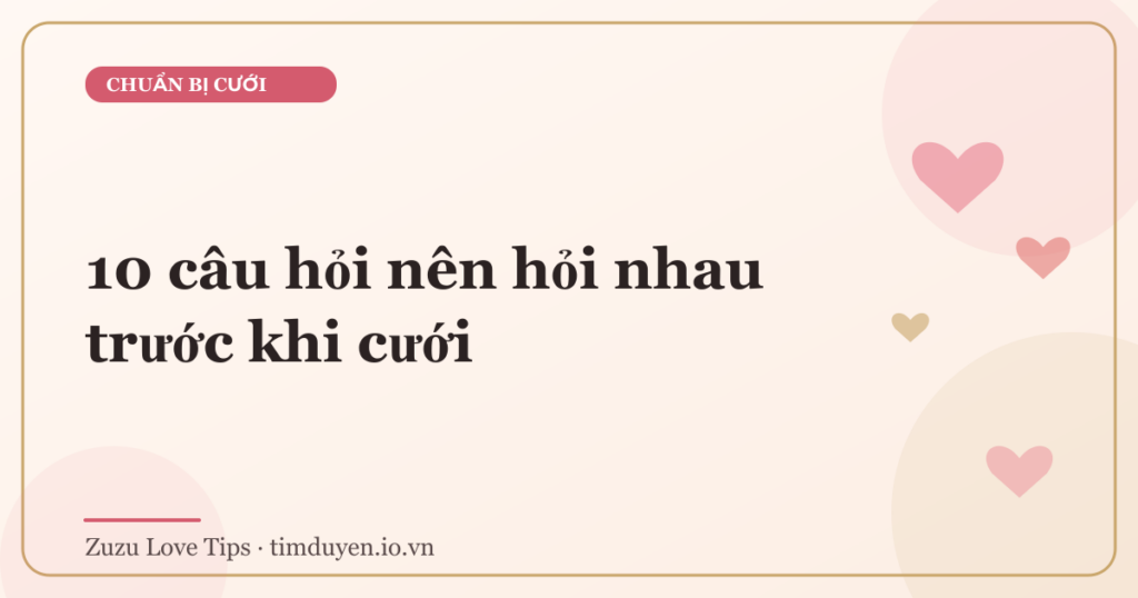 10 câu hỏi nên hỏi nhau trước khi cưới