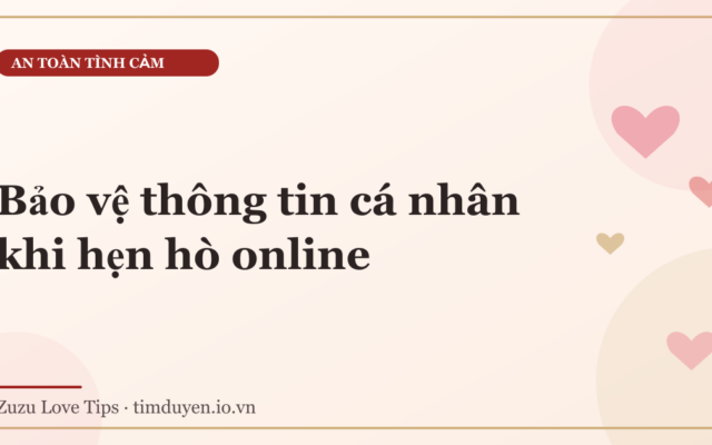 Bảo vệ thông tin cá nhân khi hẹn hò online
