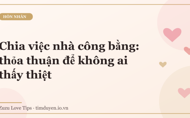 Chia việc nhà công bằng: thỏa thuận để không ai thấy thiệt
