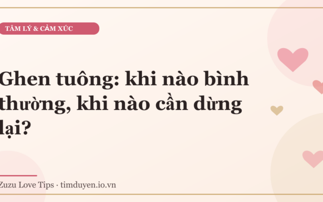 Ghen tuông: khi nào bình thường, khi nào cần dừng lại?