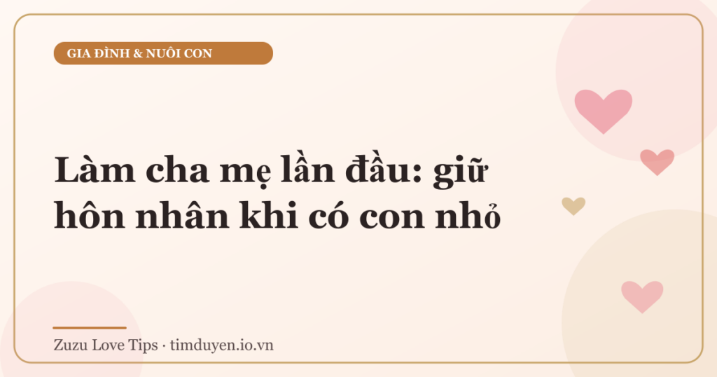 Làm cha mẹ lần đầu: giữ hôn nhân khi có con nhỏ