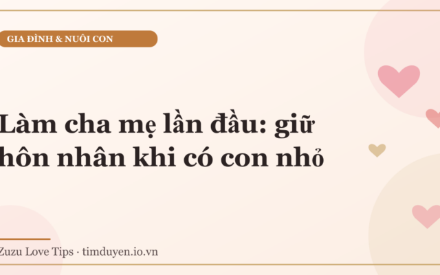 Làm cha mẹ lần đầu: giữ hôn nhân khi có con nhỏ