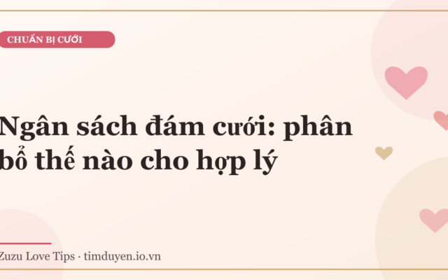 Ngân sách đám cưới: phân bổ thế nào cho hợp lý