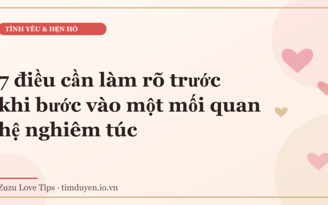 7 điều cần làm rõ trước khi bước vào một mối quan hệ nghiêm túc