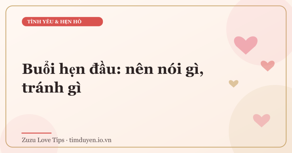 Buổi hẹn đầu: nên nói gì, tránh gì