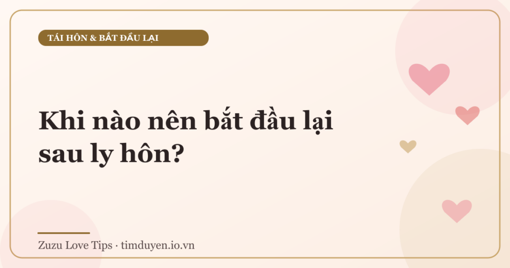 Khi nào nên bắt đầu lại sau ly hôn?