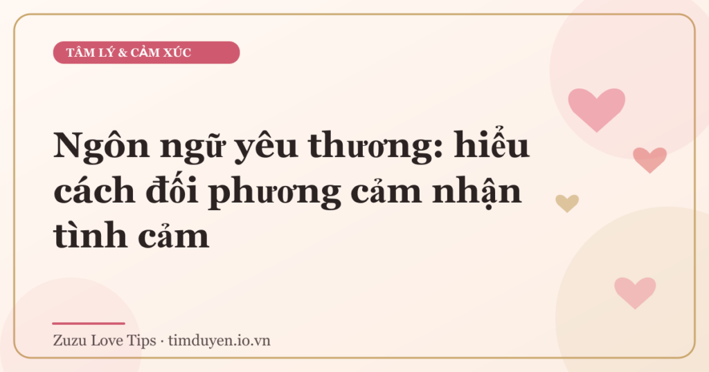 Ngôn ngữ yêu thương: hiểu cách đối phương cảm nhận tình cảm
