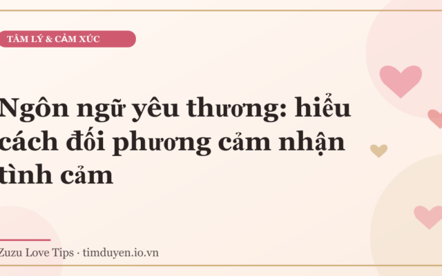 Ngôn ngữ yêu thương: hiểu cách đối phương cảm nhận tình cảm